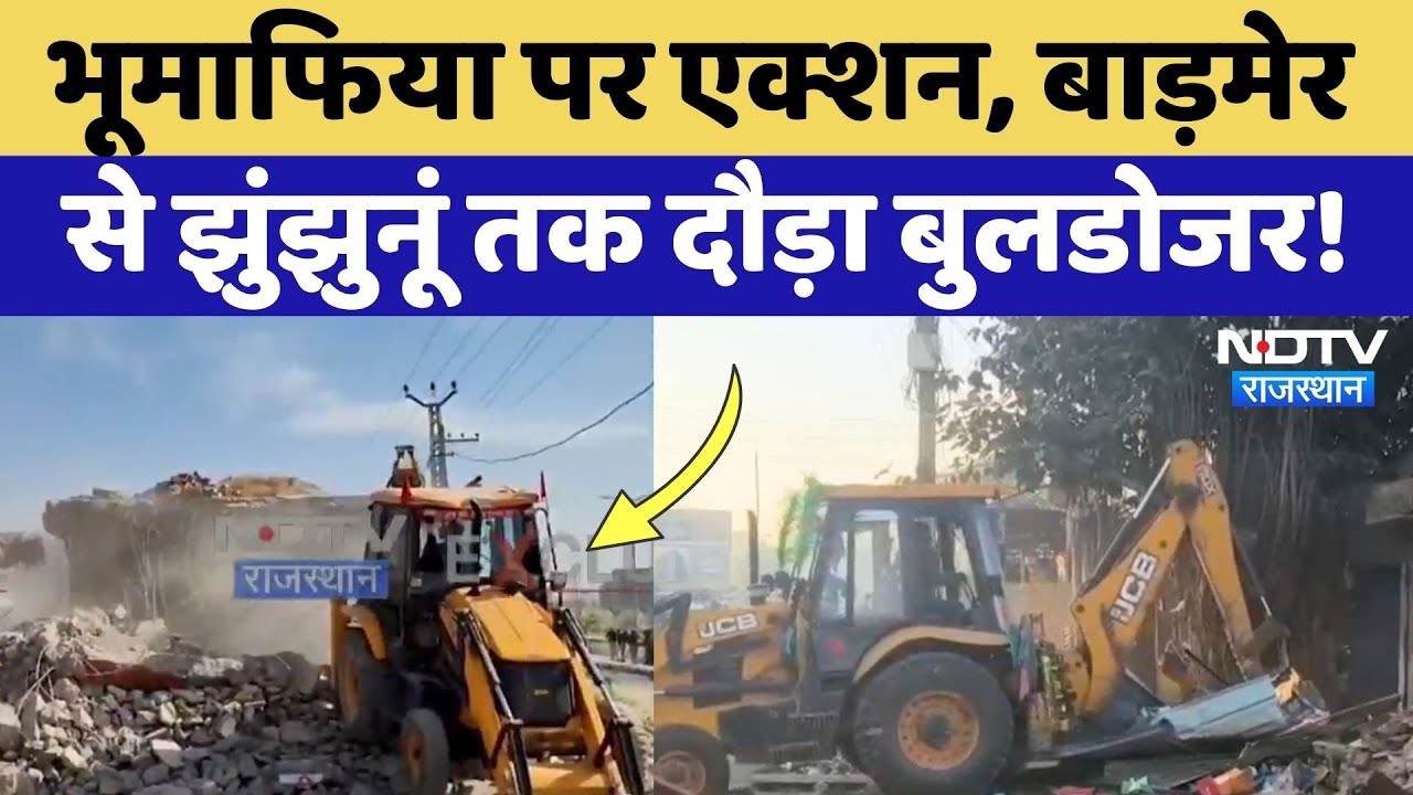 Bulldozer Action: Rajasthan में भूमाफिया पर बड़ी कार्रवाई, Barmer से Jhunjhunu तक गरजा बुलडोजर! NDTV