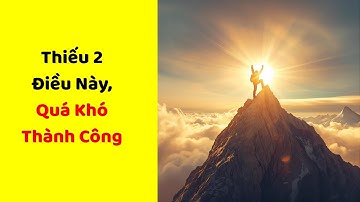 Thiếu 2 Điều Này, Quá Khó Thành Công