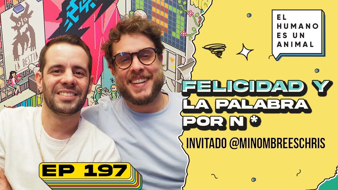 Felicidad y la palabra por n* - El humano es un animal #197