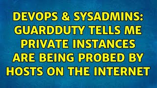 DevOps & SysAdmins: GuardDuty tells me private instances are being probed by hosts on the internet