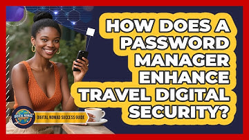How Does A Password Manager Enhance Travel Digital Security?