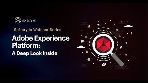Adobe Experience Platform: A Deep Look Inside | Softcrylic Webinar Series | Softcrylic