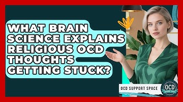 What Brain Science Explains Religious OCD Thoughts Getting Stuck? - OCD Support Space