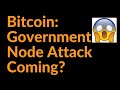 Bitcoin: Government Full Node Attack Coming?