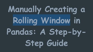 Manually Creating a Rolling Window in Pandas: A Step-by-Step Guide