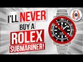 I'll NEVER Buy A Rolex Submariner - Here's Why!