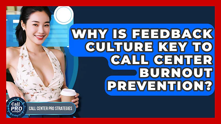Why Is Feedback Culture Key To Call Center Burnout Prevention? - Call Center Pro Strategies