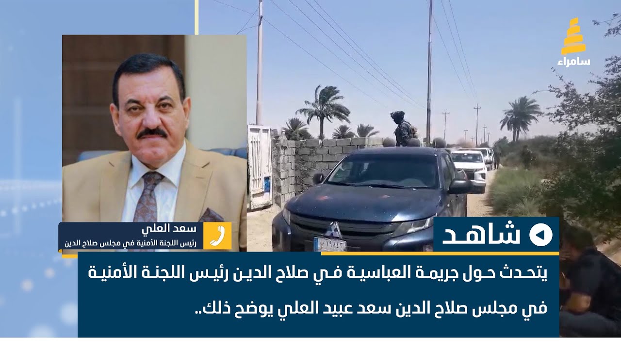 يتحدث حول جريمة العباسية في صلاح الدين رئيس اللجنة الأمنية في مجلس صلاح الدين سعد العلي يوضح ذلك