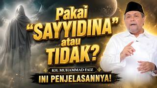 Kh Muhammad Faiz gus Faiz   pakai sayyidina Atau Tidak Ini Penjelasannya 