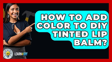 How To Add Color To DIY Tinted Lip Balm? - LearnToDIY360.com