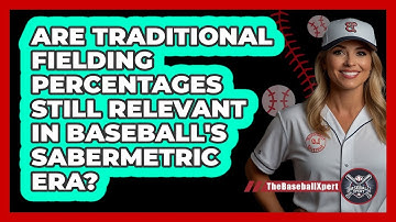 Are Traditional Fielding Percentages Still Relevant In Baseball