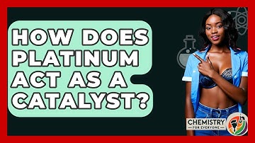 How Does Platinum Act As A Catalyst? - Chemistry For Everyone