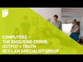 Computers  the enduring error output  truth  bcs law specialist group