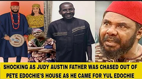DRAMA AS JUDY AUSTIN FATHER WAS CHASED OUT OF PETE EDOCHIE'S HOUSE AS HE CAME FOR YUL EDOCHIE