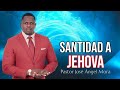 SANTIDAD A JEHOVA/ PASTOR JOSÉ ÁNGEL MORA 🔥🔥🔥🔥