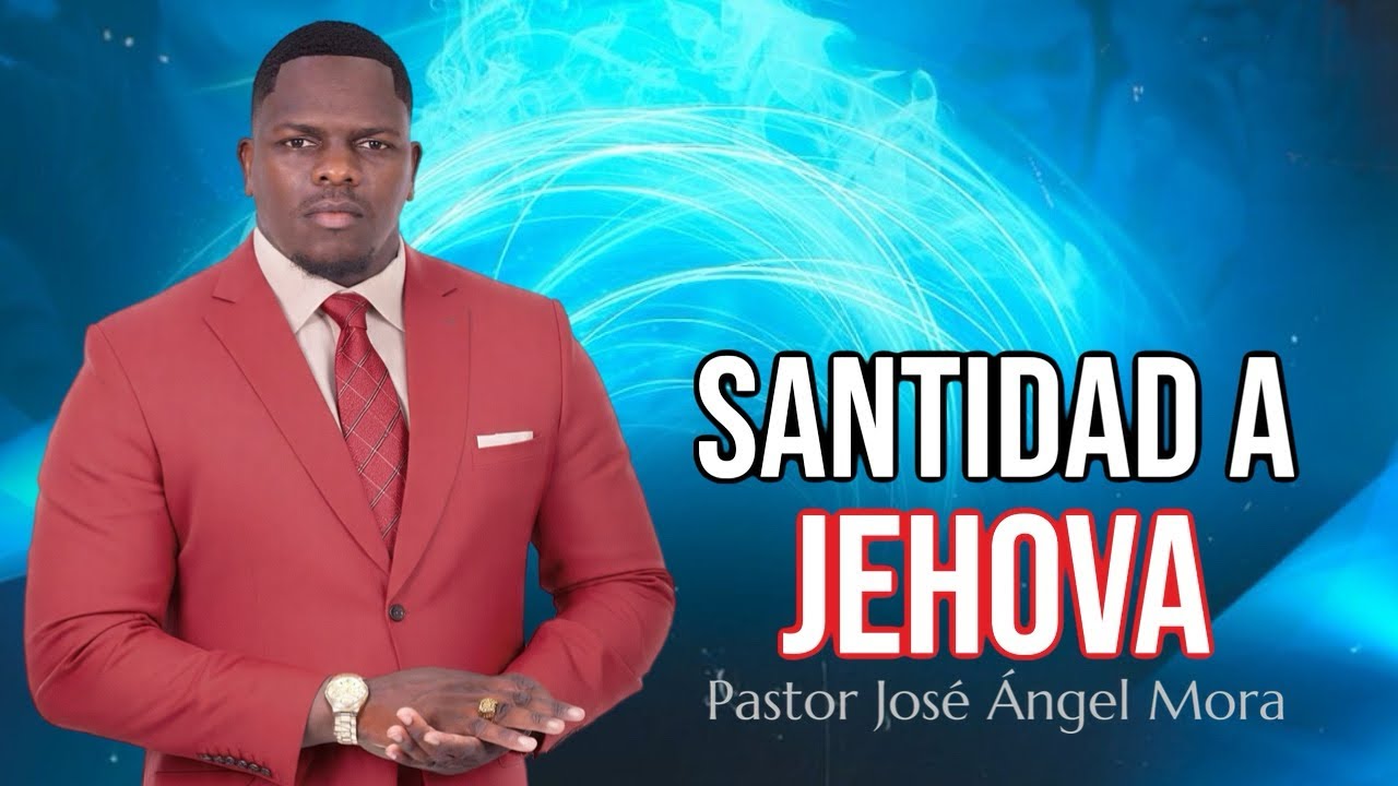 SANTIDAD A JEHOVA/ PASTOR JOSÉ ÁNGEL MORA 🔥🔥🔥🔥