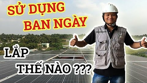 Cách TÍNH TOÁN lượng điện sử dụng BAN NGÀY để lắp CÔNG SUẤT ĐIỆN NĂNG LƯỢNG MẶT TRỜI không lãng phí