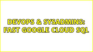DevOps & SysAdmins: Fast Google Cloud SQL