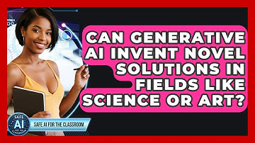 Can Generative AI Invent Novel Solutions In Fields Like Science Or Art? - Safe AI for The Classroom