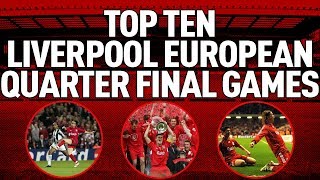 Liverpool's top 10 european quarter final games!