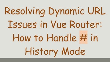 Resolving Dynamic URL Issues in Vue Router: How to Handle # in History Mode