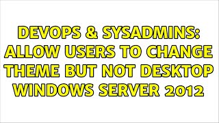 DevOps & SysAdmins: Allow users to change theme but not desktop Windows Server 2012