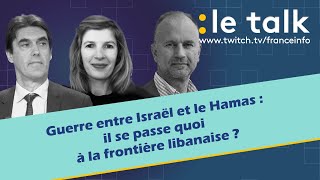 LE TALK : Guerre Israël-Hamas, il se passe quoi à la frontière libanaise ?