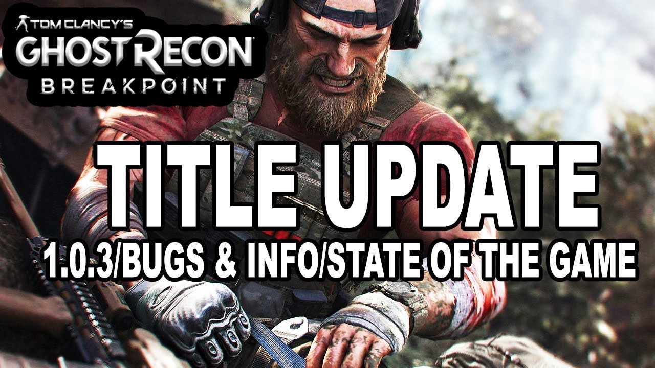 Ghost Recon Breakpoint: Title Update 1.0.3 Bugs & Info | State of the Game