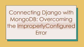 Connecting Django with MongoDB: Overcoming the ImproperlyConfigured Error