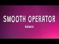 Sade  smooth operator remix lyrics