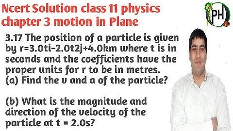 3.17 The position of a particle is given by r=3.0ti−2.0t2j+4.0k m where t is in seconds and the