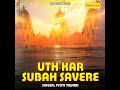 Uth Kar Subah Savere Mp3 Song