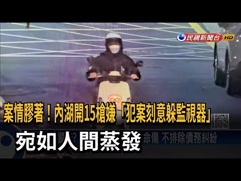 案情膠著！內湖開15槍嫌「犯案刻意躲監視器」　宛如人間蒸發－民視新聞