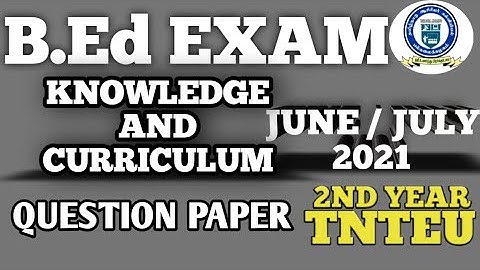 B.Ed 2ND YEAR KNOWLEDGE AND CURRICULUM JUNE/ JULY 2021 QUESTION PAPER