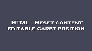 HTML : Reset content editable caret position
