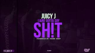 Juicy J - I Aint Gotta Say Shit [Prod. By Young Chop]