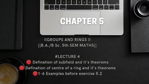 Groups and Rings| Chapter 5 |# lect 4 |Subfield | Centre of Ring&Theorems| 1-6 Examples before Ex5.2