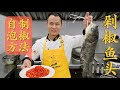 厨师长教你：“剁椒蒸鱼头”，从做“泡椒”开始自制剁椒，鲜香开胃，无腥味