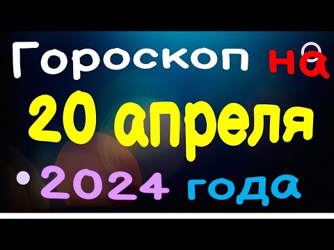 Гороскоп на 20 апреля 2024 года для каждого знака зодиака