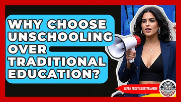 Why Choose Unschooling Over Traditional Education? - Learn About Libertarianism