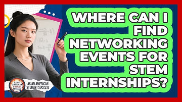 Where Can I Find Networking Events For STEM Internships?
