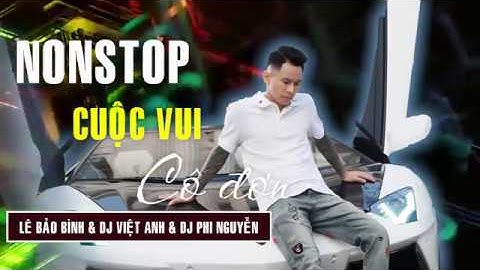 NONSTOP Lê Bảo Bình | Cuộc Vui Cô Đơn Remix - DJ Việt Anh - DJ Phi Nguyễn | Việt Mix Tâm Trạng