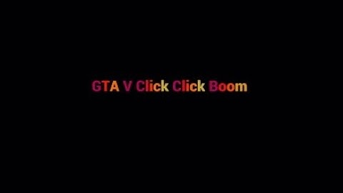 GTA V  - Click Click Boom Saliva