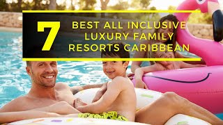 Top 7 Best All Inclusive Luxury Family Resorts Caribbean