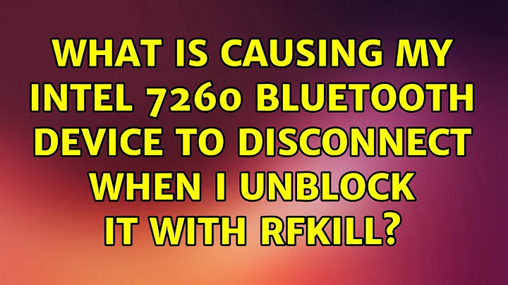 Ubuntu: What is causing my Intel 7260 bluetooth device to disconnect when I unblock it with rfkill?