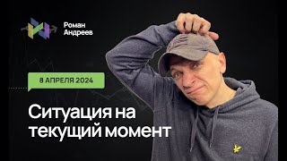 08.04.2024 Ситуация На Текущий Момент | Роман Андреев