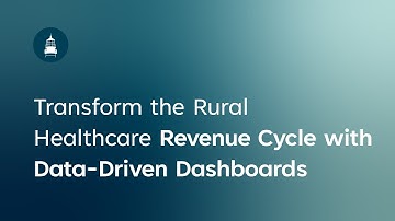 Transform the Rural Healthcare Revenue Cycle with Data-Driven Dashboards