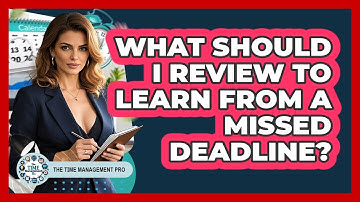 What Should I Review To Learn From A Missed Deadline?