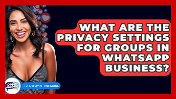 What Are The Privacy Settings For Groups In WhatsApp Business? - Everyday-Networking