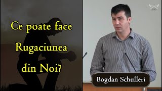 Bogdan Schulleri - Ce poate face Rugaciunea din Noi? | PREDICA